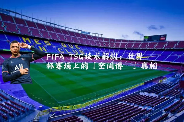 FIFA TSG技术解构：世界杯赛场上的「空间博弈」真相