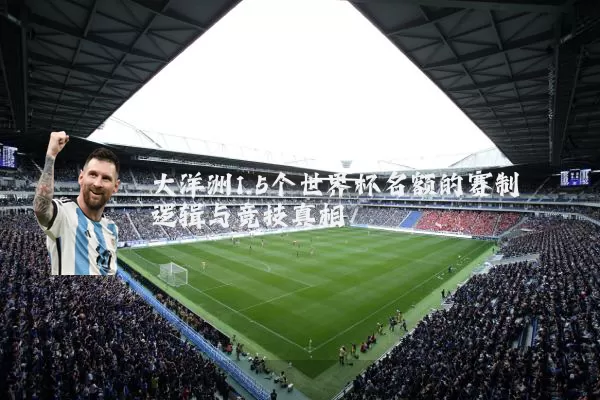大洋洲1.5个世界杯名额的赛制逻辑与竞技真相