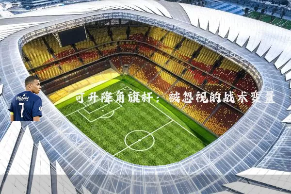 可升降角旗杆:被忽视的战术变量